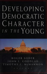 Cover of: Developing democratic character in the young by Roger Soder, John I. Goodlad, Timothy J. McMannon, editors.