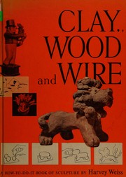 Cover of: Clay, wood, and wire: a how-to-do-it book of sculpture.