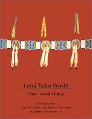 Cover of: Lená taku wasté =: These good things : selections from the Elizabeth Cole Butler collection of Native American art