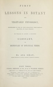 Cover of: First lessons in botany and vegetable physiology: illustrated by over 360 wood engravings, from original drawings, by Isaac Sprague, to which is added a copious glossary, or dictionary of botanical terms