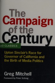 Cover of: The campaign of the century: Upton Sinclair's race for governor of California and the birth of media politics