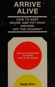 Cover of: Arrive alive: how to keep drunk and pot-high drivers off the highway