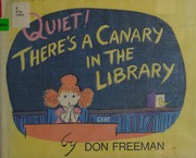 Quiet! there's a canary in the library by Don Freeman