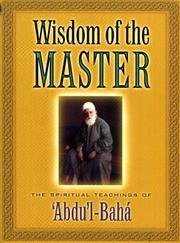 Cover of: Wisdom of the master: the spiritual teachings of ʻAbduʼl-Bahá ; introduced and edited by Steven Scholl.