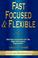 Cover of: Fast, focused & flexible