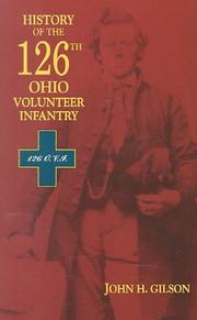 Concise History of the One Hundred and Twenty-Sixth Regiment, Ohio Volunteer Infantry, from the Date of Organization to the End of the Rebellion by John H. Gilson