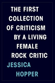 The first collection of criticism by a living female rock critic by Jessica Hopper