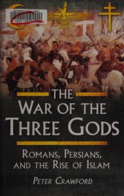 Cover of: The war of the three gods: Romans, Persians, and the rise of Islam