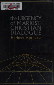 The urgency of Marxist-Christian dialogue by Herbert Aptheker, H. Anytheker