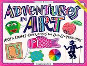 Cover of: Adventures in art: art & craft experiences for 8- to 13-year olds