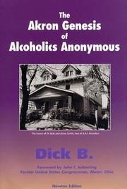 The Akron Genesis of Alcoholics Anonymous by Dick B.
