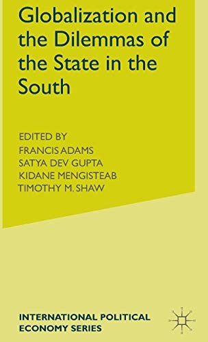 Globalization and the Dilemmas of the State in the South by Satya Gupta, F Adams, S Gupta, K Mengisteab