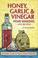 Cover of: Honey, Garlic, & Vinegar: Home Remedies & Recipes 