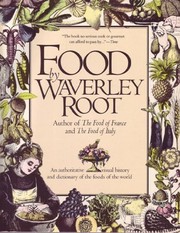 Food, an authoritative and visual history and dictionary of the foods of the world by Waverley Lewis Root, Waverley Root, Waverley Root