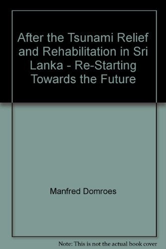 After the Tsunami ; Relief and Rehabilitation in Sri Lanka - Re-Starting Towards the Future by Manfred Domroes