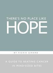 Cover of: There's No Place Like Hope: A Guide to Beating Cancer in Mind-Sized Bites : A Book of Hope, Help, and Inspiration for Cancer Patients and Their Families