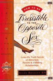 Cover of: How to Be Irresistible to the Opposite Sex: The Art of Dating, Mating, Long Term Relating