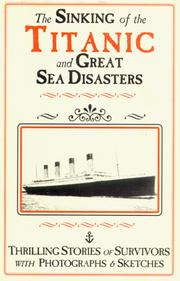 Sinking of the Titanic and great sea disasters : a detailed and accurate account of the most awful marine disaster in history, constructed from the real facts as obtained from those on board who survived by Logan Marshall