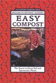 Cover of: Easy Compost: The Secret to Great Soil and Spectacular Plants (Brooklyn Botanic Garden 21st-Century Gardening Series) (Brooklyn Botanic Garden All-Region Guide)