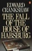 The fall of the House of Habsburg by Edward Crankshaw