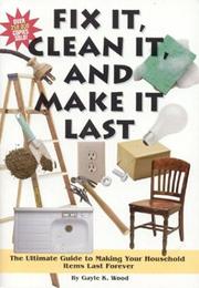 Cover of: Fix It, Clean It, and Make It Last: The Ultimate Guide to Making Your Household Items Last Forever