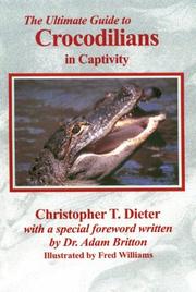 The ultimate guide to crocodilians in captivity by Christopher T. Dieter