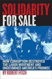Cover of: Solidarity for sale: how corruption destroyed the labor movement and undermined America's promise