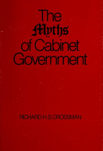 The myths of cabinet government by R. H. S. Crossman