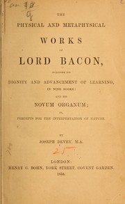Cover of: The  physical and metaphysical works of Lord Bacon: including his Dignity and advancement of learning, in nine books: and his Novum organum; or, Precepts for the interpretation of nature.
