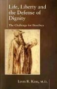 Cover of: Life, Liberty and the Defense of Dignity by Leon Kass