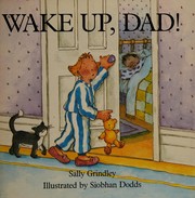 Cover of: Wake up, dad! by by Sally Grindley ; illustrated by Siobhan Dodds.