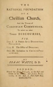 The Rational foundation of a Christian church, and the terms of Christian communion by Isaac Watts
