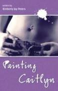 Cover of: Painting Caitlyn by Kimberly Joy Peters