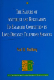 Cover of: The failure of antitrust and regulation to establish competition in long-distance telephone services by Paul W. MacAvoy