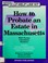 Cover of: How to probate an estate in Massachusetts