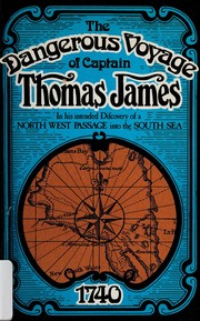 Cover of: The dangerous voyage of Captain Thomas James: in his intended discovery of a north west passage into the South Sea