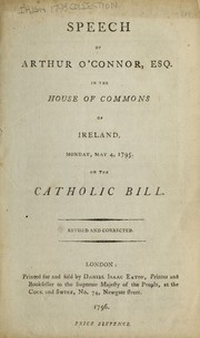 Cover of: Speech of Arthur O'Connor, Esq. in the House of Commons of Ireland, Monday, May 4, 1795, on the Catholic Bill. by Arthur O'Connor
