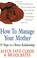 Cover of: How to Manage Your Mother