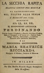 Cover of: La secchia rapita: drama giocoso per musica, da rappresentarsi nel Teatro alla Scala, l'autunno dell'anno 1793