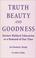 Cover of: Truth, Beauty and Goodness