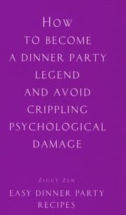 Cover of: How to Become a Dinner Party Legend and Avoid Crippling Psychological Damage: Easy Dinner Party Recipes (Ziggy Zen)