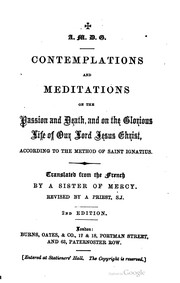 Cover of: Contemplations and meditations on the passion and death, and on the glorious life of our Lord Jesus Christ, according to the method of St. Ignatius