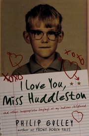 I love you, Miss Huddleston, and other inappropriate longings of my Indiana childhood by Philip Gulley