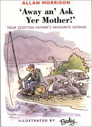 Cover of: Away An' Ask Yer Mother!: Your Scottish Father's Favourite Sayings