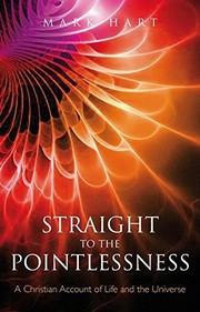Cover of: Straight to the pointlessness: a Christian account of life and the universe