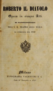 Cover of: Roberto il diavolo: opera in cinque atti.  Da rappresentarsi nell'I.R. Teatro alla Scala, la primavera del 1846