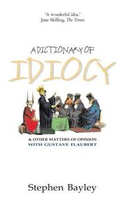 Cover of: A Dictionary of Idiocy by Stephen Bayley, Gustave Flaubert