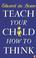 Cover of: Teach Your Child How To Think