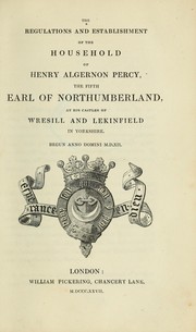 Cover of: The regulations and establishment of the household of Henry Algernon Percy, the fifth earl of Northumberland: at his castles of Wresill and Lekinfield in Yorkshire.  Begun anno Domini M.C.XII.
