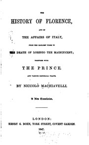 Cover of: The history of Florence: and of the affairs of Italy, from the earliest times to the death of Lorenzo the Magnificent; together with The prince. And various historical tracts.
